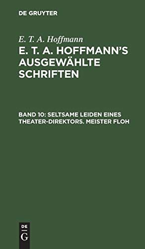 Seltsame Leiden eines Theater-Direktors. Meister Floh: Ein Mährchen in sieben Abentheuern zweier Freunde (E. T. A. Hoffmann: E. T. A. Hoffmann’s ausgewählte Schriften)