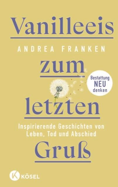Vanilleeis zum letzten Gruß: Inspirierende Geschichten von Leben, Tod und Abschied - Bestattung neu denken