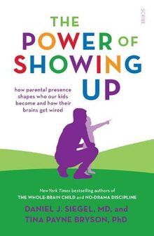 Bryson, T: Power of Showing Up: how parental presence shapes who our kids become and how their brains get wired (Mindful Parenting)