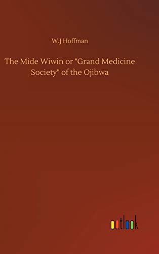 The Mide Wiwin or Grand Medicine Society of the Ojibwa