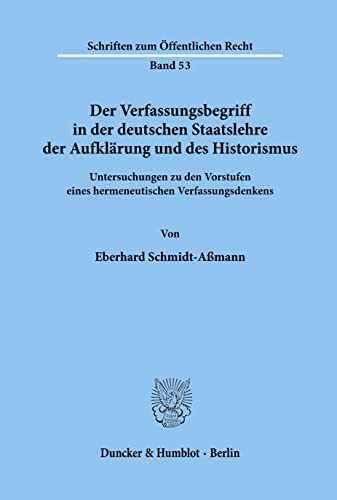 Der Verfassungsbegriff in der deutschen Staatslehre der Aufklärung und des Historismus.: Untersuchungen zu den Vorstufen eines hermeneutischen ... (Schriften Zum Offentlichen Recht, 53)