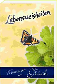 Lebensweisheiten - Momente im Glück: Eine Sammlung von Zitaten, Sprüchen und Weisheiten