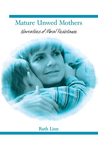 Mature Unwed Mothers: Narratives Of Moral Resistance