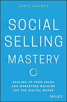 Social Selling Mastery: Scaling Up Your Sales and Marketing Machine for the Digital Buyer