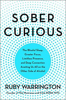Sober Curious: The Blissful Sleep, Greater Focus, Limitless Presence, and Deep Connection Awaiting Us All on the Other Side of Alcohol von Warrington, Ruby | Buch | Zustand sehr gut
