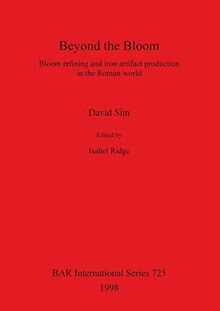 Beyond the Bloom: Bloom refining and iron artifact production in the Roman world (BAR International)