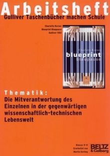 Blueprint Blaupause - Arbeitsheft: Thematik: Die Mitverantwortung des Einzelnen in der gegenwärtigen wissenschaftlich-technischen Lebenswelt