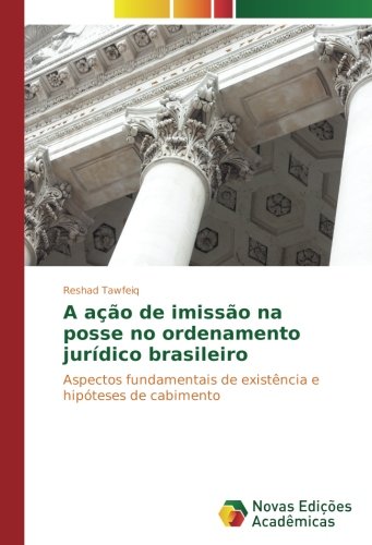 A ação de imissão na posse no ordenamento jurídico brasileiro: Aspectos fundamentais de existência e hipóteses de cabimento