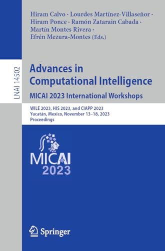 Advances in Computational Intelligence. MICAI 2023 International Workshops: WILE 2023, HIS 2023, and CIAPP 2023, Yucatán, Mexico, November 13–18, ... Notes in Computer Science, 14502, Band 14502)