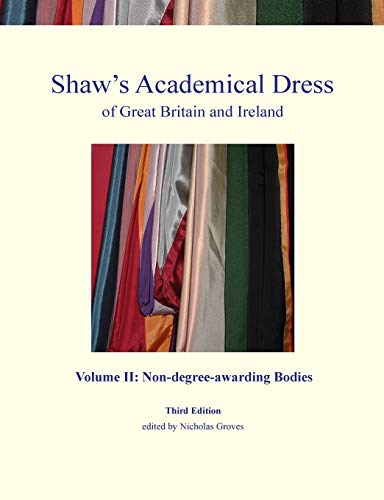 Shaw's Academical Dress of Great Britain and Ireland - Volume Ii: Non-degree-awarding Bodies