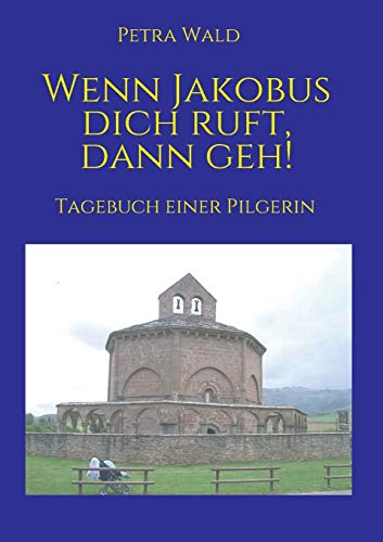 Wenn Jakobus dich ruft, dann geh!: Tagebuch einer Pilgerin