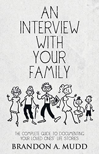 An Interview with Your Family: The Complete Guide to Documenting Your Loved Ones Life Stories