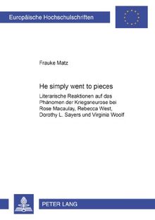 «He simply went to pieces»: Literarische Reaktionen auf das Phänomen der Kriegsneurose bei Rose Macaulay, Rebecca West, Dorothy L. Sayers und Virginia ... (Europäische Hochschulschriften - Reihe XIV)