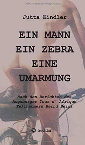 EIN MANN EIN ZEBRA EINE UMARMUNG: Nach den Berichten des Augsburger Tour d' Afrique Teilnehmers Bernd Beigl