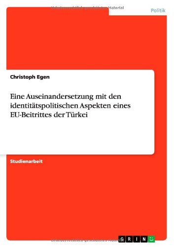 Eine Auseinandersetzung mit den identitätspolitischen Aspekten eines EU-Beitrittes der Türkei
