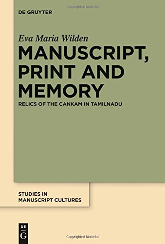 Manuscript, Print and Memory: Relics of the Cankam in Tamilnadu (Studies in Manuscript Cultures, Band 3)
