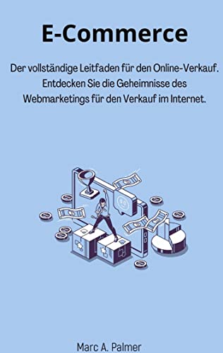 E-Commerce: Der vollständige Leitfaden für den Online-Verkauf. Entdecken Sie die Geheimnisse des Webmarketings für den Verkauf im Internet.