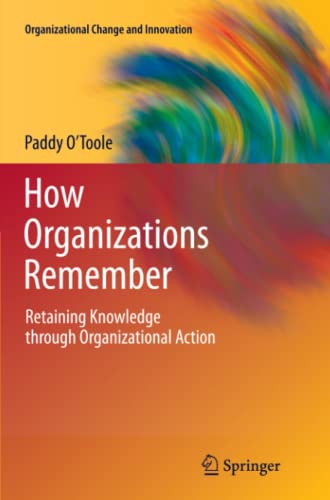 How Organizations Remember: Retaining Knowledge through Organizational Action (Organizational Change and Innovation, Band 2)