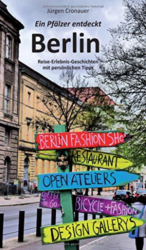 Ein Pfälzer entdeckt Berlin: Reise-Erlebnis-Geschichten mit persönlichen Tipps