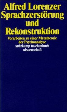 Sprachzerstörung und Rekonstruktion: Vorarbeiten zu einer Metatheorie der Psychoanalyse (suhrkamp taschenbuch wissenschaft)