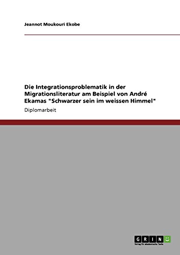 Die Integrationsproblematik in der Migrationsliteratur am Beispiel von André Ekamas Schwarzer sein im weissen Himmel