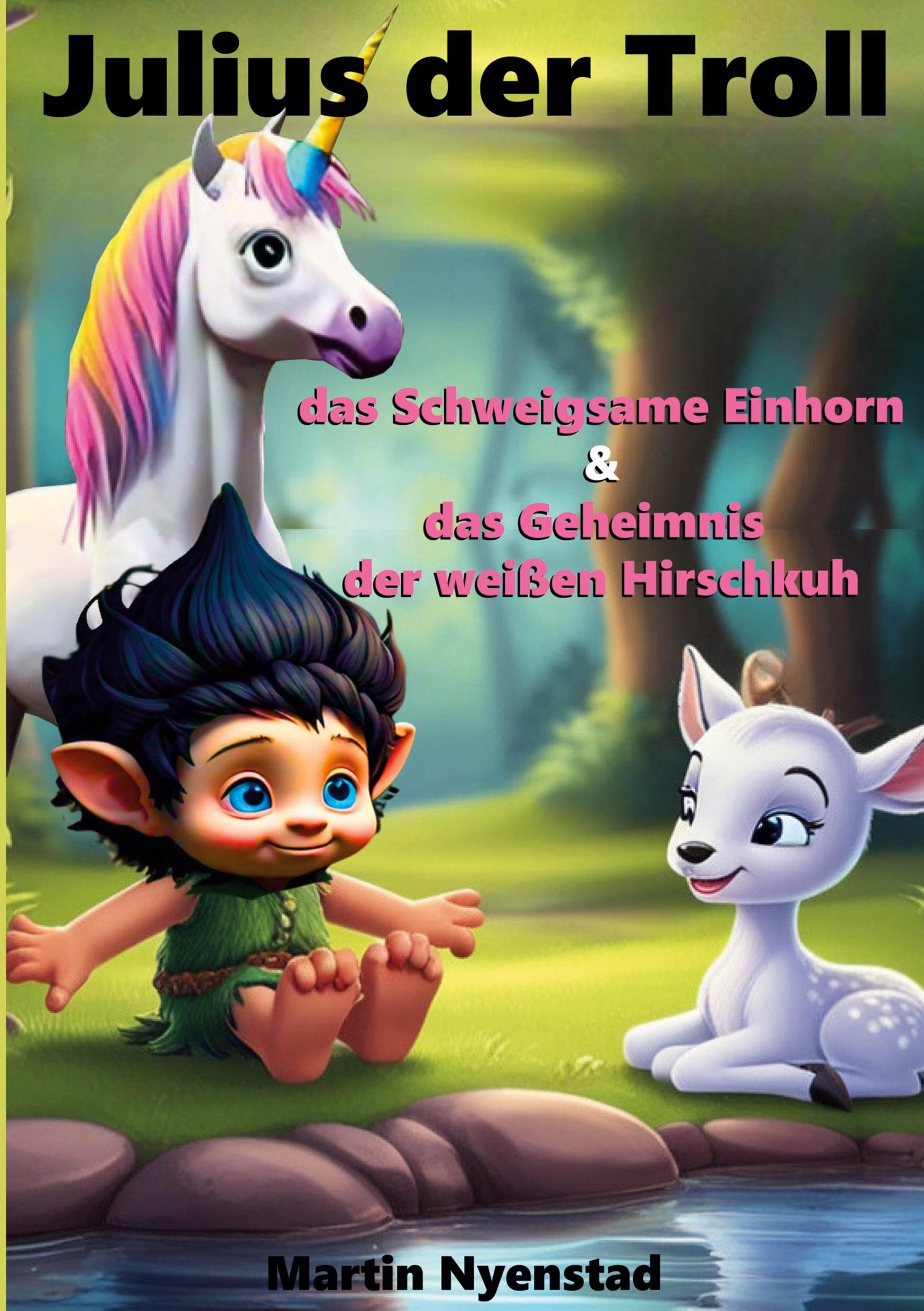 Julius der Troll: das Schweigsame Einhorn & das Geheimnis der weißen Hirschkuh