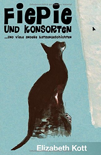Fiepie und Konsorten: ....und viele ganz andere Katzengeschichten