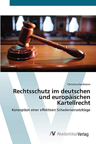 Rechtsschutz im deutschen und europäischen Kartellrecht: Konzeption einer effektiven Schadensersatzklage