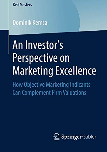 An Investor’s Perspective on Marketing Excellence: How Objective Marketing Indicants Can Complement Firm Valuations (BestMasters)