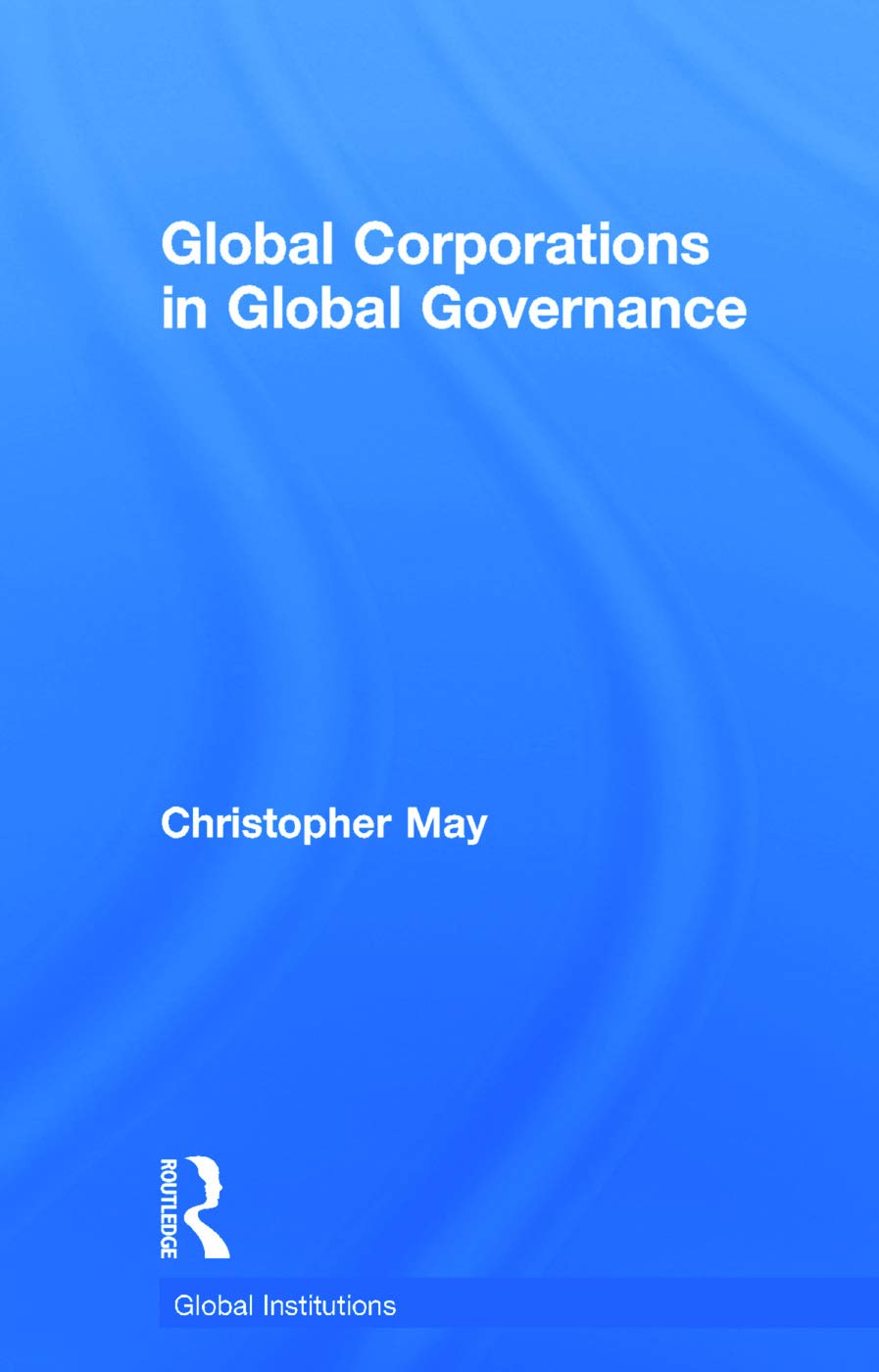 Global Corporations in Global Governance (Global Institutions, 99, Band 99)