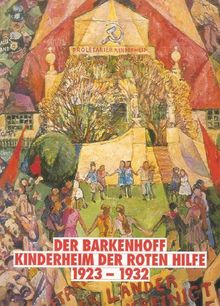 Der Barkenhoff. Kinderheim der Roten Hilfe 1923 - 1932. Eine Dokumentation zur Ausstellung im Barkenhoff 1991