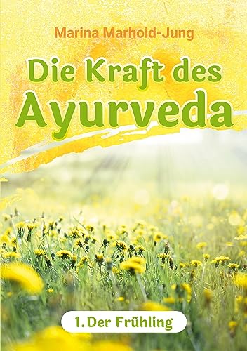 Die Kraft des Ayurveda: Band 1: Der Frühling
