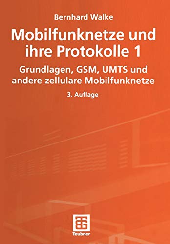 Mobilfunknetze und ihre Protokolle 1: Grundlagen, GSM, UMTS und andere zellulare Mobilfunknetze (Informationstechnik)