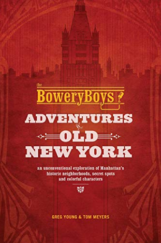 Greg Young The Bowery Boys, Adventures In Old New York, An Unconventional Exploration Of Manhattan's Historic Neighborhoods, Secret Spots And Colorful
