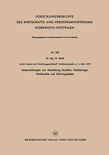 Untersuchungen zur Absiebung feuchter, feinkörniger Haufwerke auf Schwingsieben (Forschungsberichte des Wirtschafts- und Verkehrsministeriums Nordrhein-Westfalen, 262, Band 262)