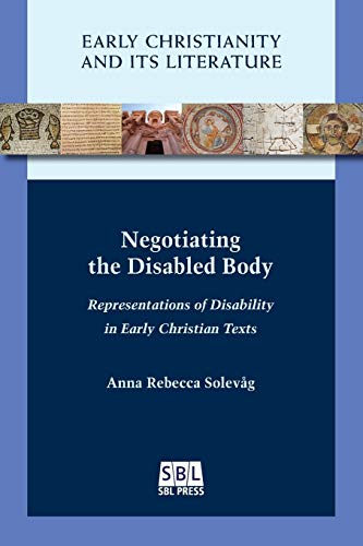 Negotiating the Disabled Body: Representations of Disability in Early Christian Texts (Early Christianity and Its Literature, Band 23)