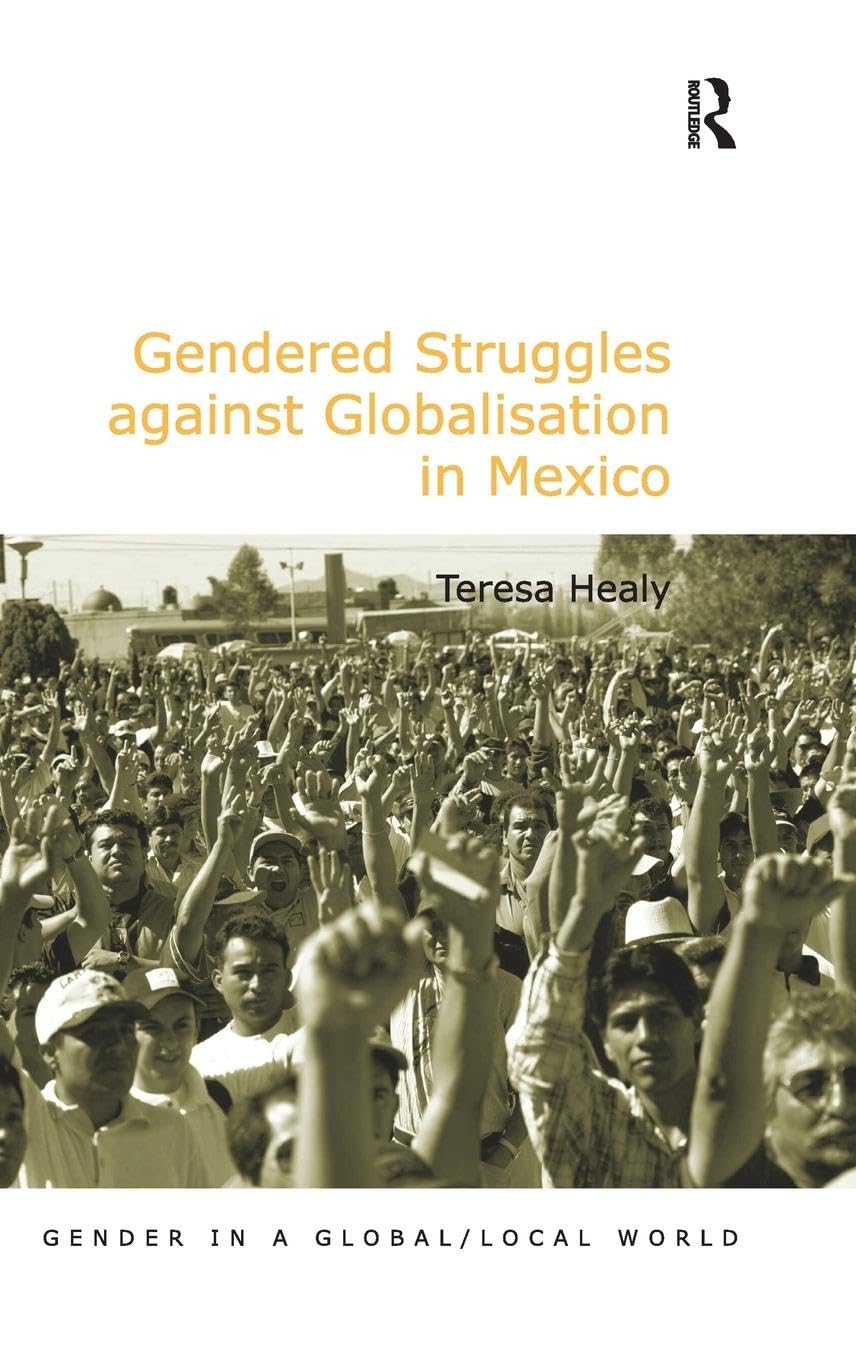 Gendered Struggles against Globalisation in Mexico (Gender in a Global/Local World)
