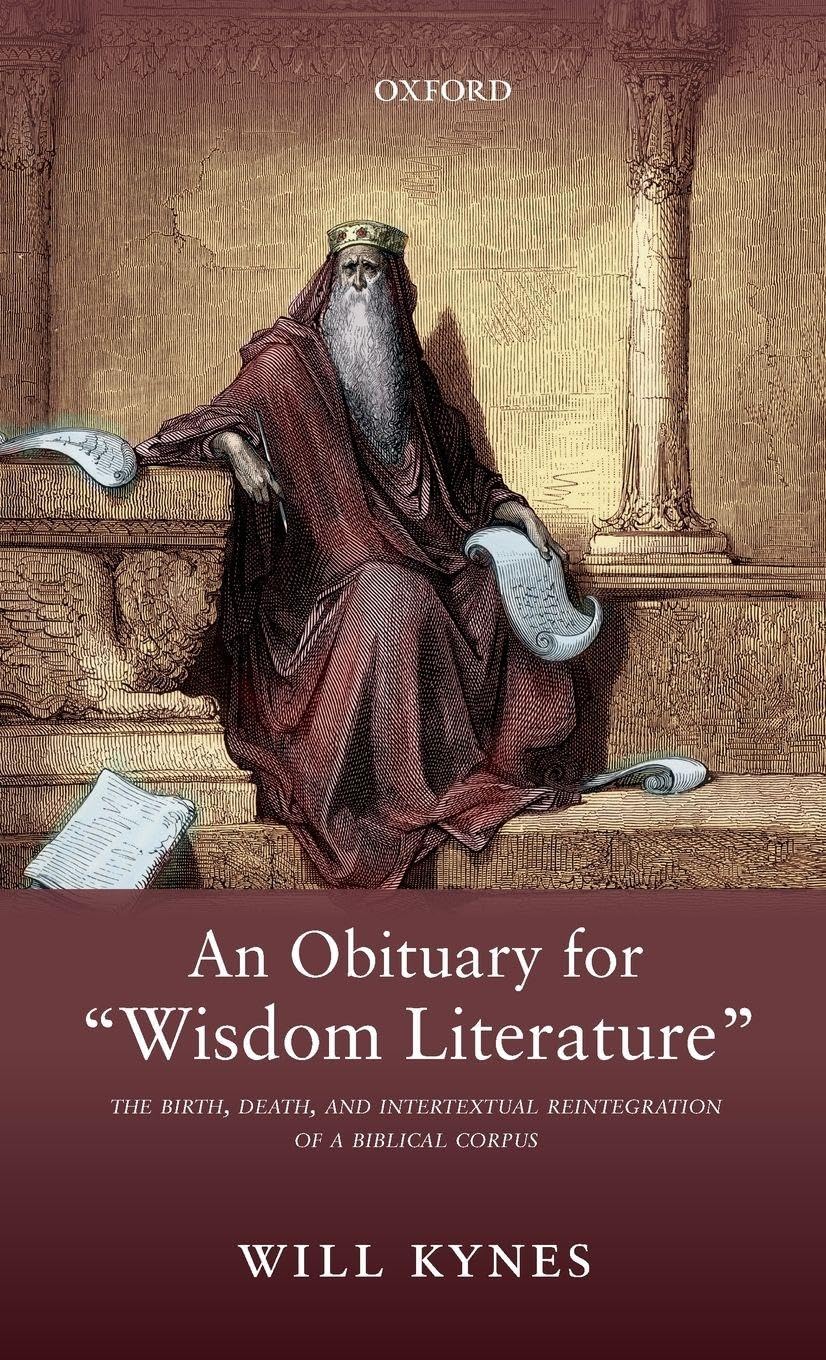 OBITUARY FOR WISDOM LITERATURE C: The Birth, Death, and Intertextual Reintegration of a Biblical Corpus