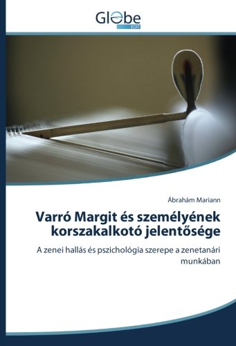 Varró Margit és személyének korszakalkotó jelentősége: A zenei hallás és pszichológia szerepe a zenetanári munkában