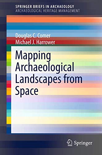 Mapping Archaeological Landscapes from Space: In Observance of the 40th Anniversary of the World Heritage Convention (SpringerBriefs in Archaeology, Band 5)