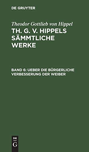 Ueber die bürgerliche Verbesserung der Weiber (Theodor Gottlieb von Hippel: Th. G. v. Hippels sämmtliche Werke)