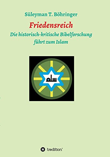 Friedensreich: Die historisch-kritische Bibelforschung führt zum Islam