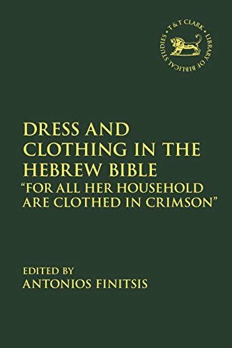 Dress and Clothing in the Hebrew Bible: For All Her Household Are Clothed in Crimson (The Library of Hebrew Bible/Old Testament Studies)