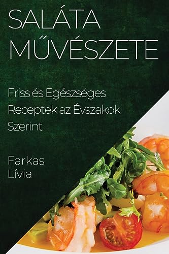 Saláta M¿vészete: Friss és Egészséges Receptek az Évszakok Szerint