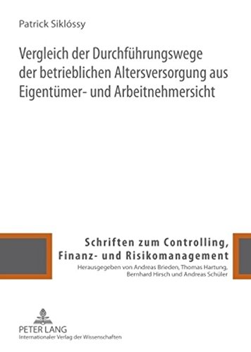 Vergleich der Durchführungswege der betrieblichen Altersversorgung aus Eigentümer- und Arbeitnehmersicht (Schriften zum Controlling, Finanz- und Risikomanagement)
