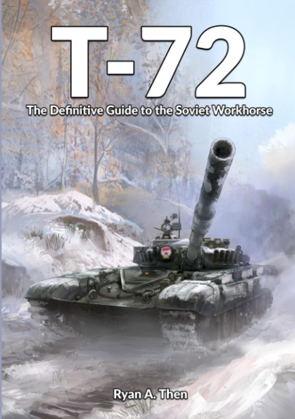 T-72: The Definitive Guide to the Soviet Workhorse