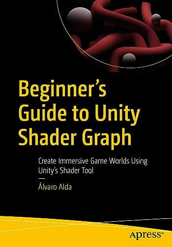 Beginner's Guide to Unity Shader Graph: Create Immersive Game Worlds Using Unity’s Shader Tool