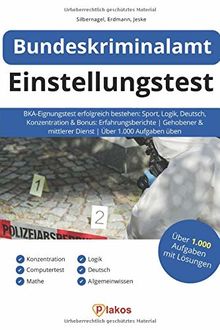 Bundeskriminalamt Einstellungstest: BKA-Eignungstest erfolgreich bestehen: Sport, Logik, Deutsch, Konzentration & Bonus: Erfahrungsberichte | Gehobener & mittlerer Dienst | Über 1.000 Aufgaben üben