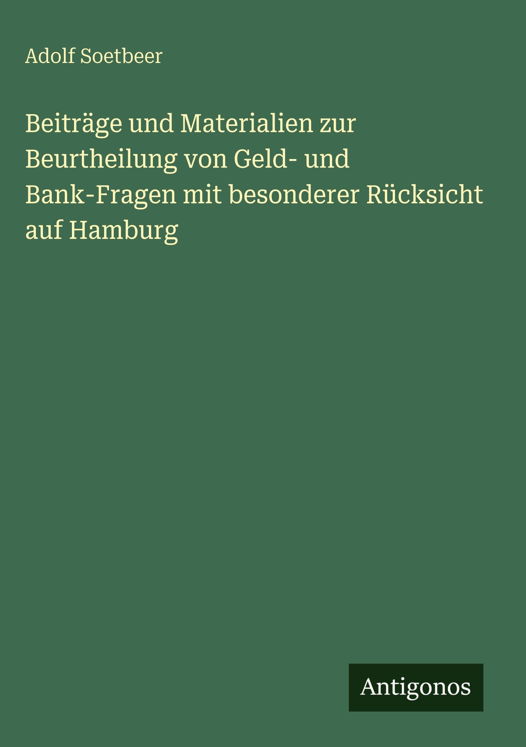 Beiträge und Materialien zur Beurtheilung von Geld- und Bank-Fragen mit besonderer Rücksicht auf Hamburg