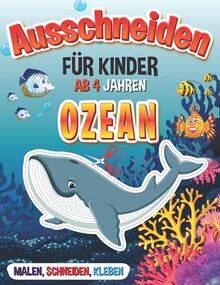 Ausschneiden für Kinder ab 4 Jahre Ozean: Ozean Bastelbuch zum Malen, Scheiden und Kleben für Jungen und Mädchen I Mein erstes Ozean Ausschneidebuch mit Scherenführerschein